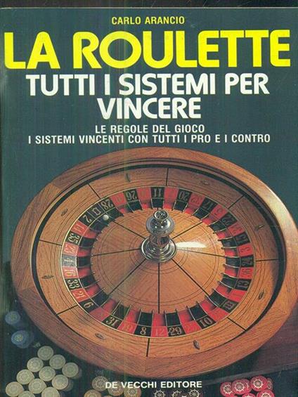 La roulette. Tutti i sistemi per vincere. Le regole del gioco - Carlo Arancio - copertina