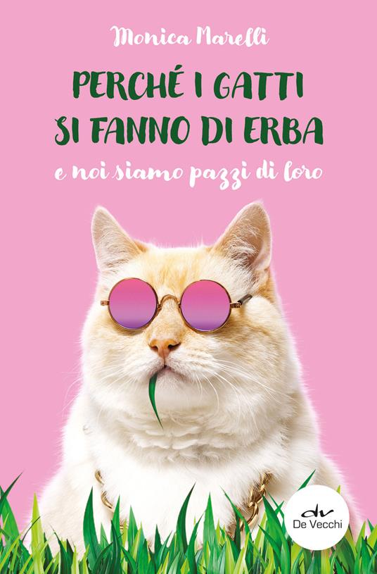 Perché i gatti si fanno di erba e noi siamo pazzi di loro - Monica Marelli - copertina