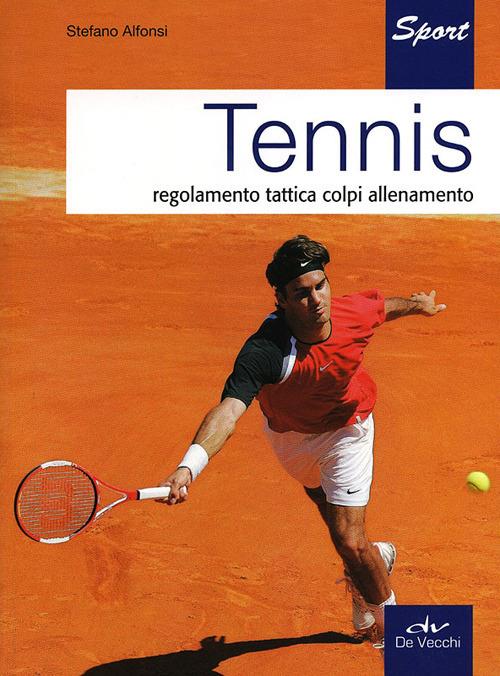 Tennis. Regolamento, tattica, colpi, allenamento - Stefano Alfonsi - copertina