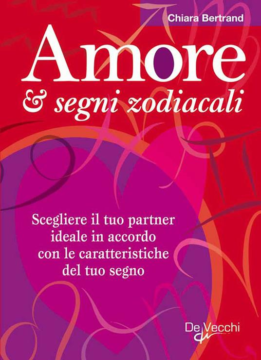 Amore & segni zodiacali. Scegliere il tuo partner ideale in accordo con le caratteristiche del tuo segno - Chiara Bertrand - ebook