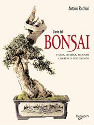 L' arte del bonsai. Storia, estetica, tecniche e segreti di coltivazione