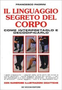 Il linguaggio segreto del corpo. Come interpretarlo e decodificarlo - Francesco Padrini - copertina