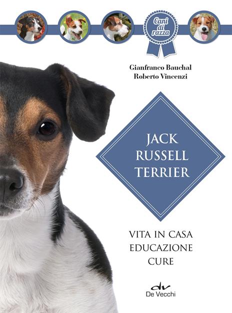 Jack Russel terrier. Vita in casa, educazione, cure - Gianfranco Bauchal,Roberto Vincenzi - copertina