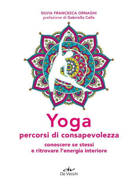 Yoga percorsi di consapevolezza. Conoscere se stessi e ritrovare l'energia interiore - Silvia Francesca Ornaghi - copertina