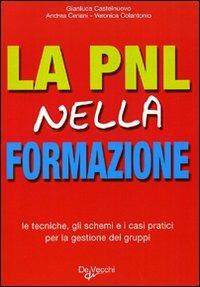 La PNL nella formazione. Le tecniche, gli schemi e i casi pratici per la gestione dei gruppi - Gianluca Castelnuovo,Andrea Ceriani,Veronica Colantonio - copertina