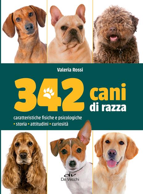 342 cani di razza. Caratteristiche fisiche e psicologiche, storia, attitudini, curiosità - Valeria Rossi - copertina