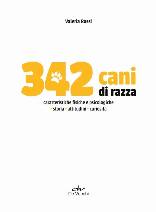 342 cani di razza. Caratteristiche fisiche e psicologiche, storia, attitudini, curiosità - Valeria Rossi - 2