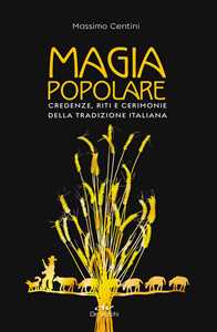 Libro Magia popolare. Credenze, riti e cerimonie della tradizione italiana Massimo Centini