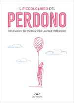 Il piccolo libro del perdono. Meditazioni ed esercizi per trovare la pace