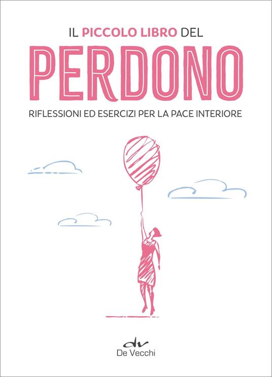 Il piccolo libro del perdono. Riflessioni ed esercizi per la pace interiore - copertina