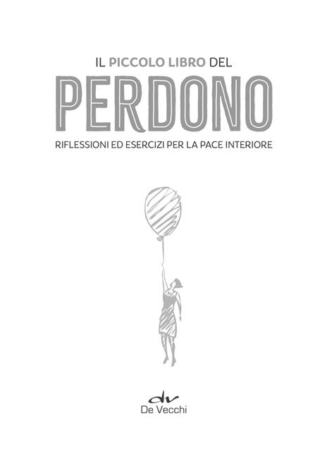 Il piccolo libro del perdono. Riflessioni ed esercizi per la pace interiore - 2