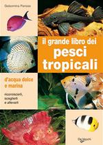Il grande libro dei pesci tropicali. D'acqua dolce e marina