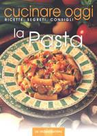 Cucinare oggi. Ricette, segreti, consigli. La pasta