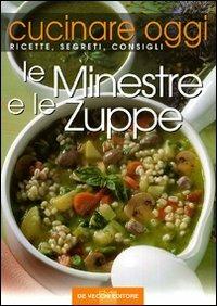 Cucinare oggi. Ricette, segreti, consigli. Le minestre e le zuppe - copertina