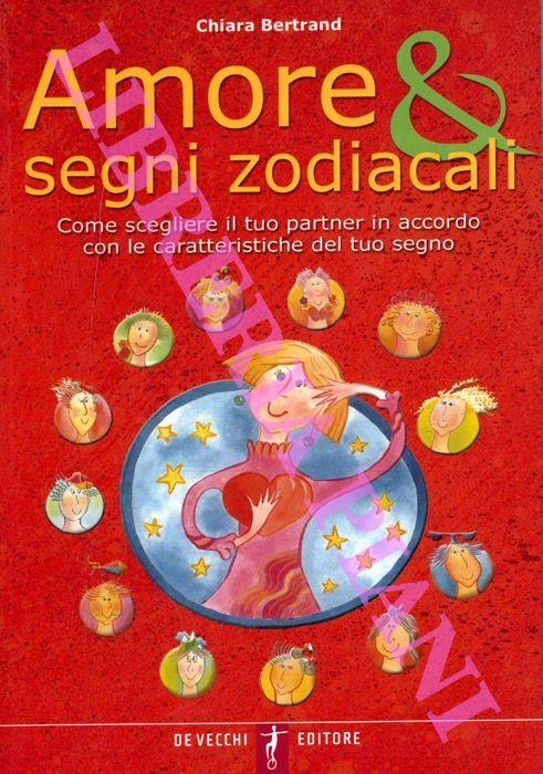 Amore & segni zodiacali. Come scegliere il tuo partner in accordo con le caratteristiche del tuo segno
