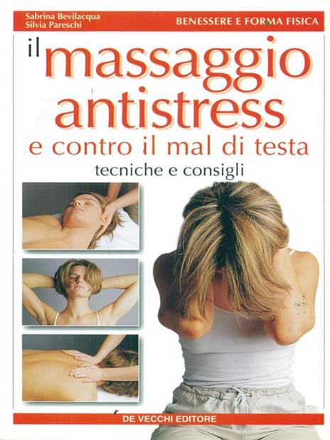 Il massaggio antistress e contro il mal di testa - Sabrina Bevilacqua,Silvia Pareschi - copertina