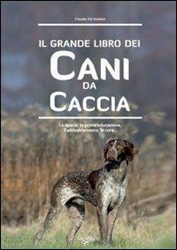 Il grande libro dei cani da caccia. La specie, le cure, la prima educazione, l'addestramento - Claudio De Giuliani - copertina