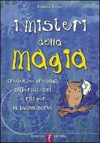 I misteri della magia. Credenze, presagi, superstizioni e riti per la buona sorte - Rolando Rossi - copertina