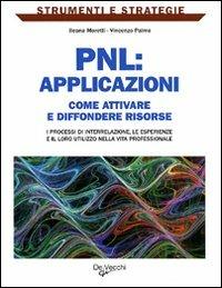 PNL: applicazioni. Come attivare e diffondere risorse: i processi di interrelazione, le esperienze e il loro utilizzo nella vita professionale - Ileana Moretti,Vincenzo Palma - copertina