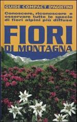 Fiori di montagna. Conoscere, riconoscere e osservare tutte le specie di fiori alpini più diffuse. Ediz. illustrata