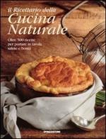 Il ricettario della cucina naturale. Oltre 500 ricette per portare in tavola salute e bontà