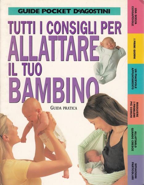 Tutti i consigli per allattare il tuo bambino. Guida pratica