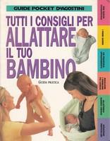 Tutti i consigli per allattare il tuo bambino. Guida pratica