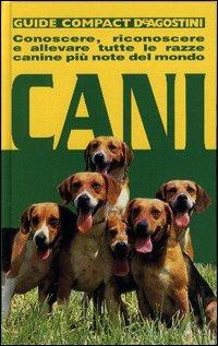 Cani. Conoscere, riconoscere e allevare tutte le razze canine più note del mondo - copertina