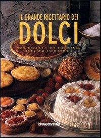Il grande ricettario dei dolci. 1200 ricette di torte, biscotti, creme, frutta, gelati e altre meraviglie - copertina