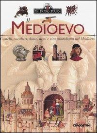 Il Medioevo. Castelli, cavalieri, dame, armi e vita quotidiana nel Medioevo - copertina