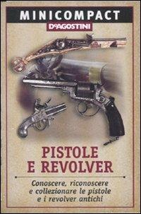 Pistole e revolver. Conoscere, riconoscere e collezionare le pistole e i revolver antichi - copertina