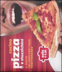Cucino pizza e stuzzichini. Il gusto del vero fast food mediterraneo. Ediz. illustrata - copertina