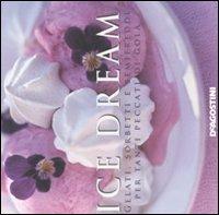 Ice dream. Gelati, sorbetti e semifreddi per tanti peccati di gola - copertina