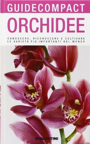 Orchidee. Conoscere, riconoscere e coltivare le varietà più importanti del mondo