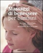 Massaggi di benessere per bambini. Massaggi, riflessologia e digitopressione per i bambini dai 4 ai 12 anni