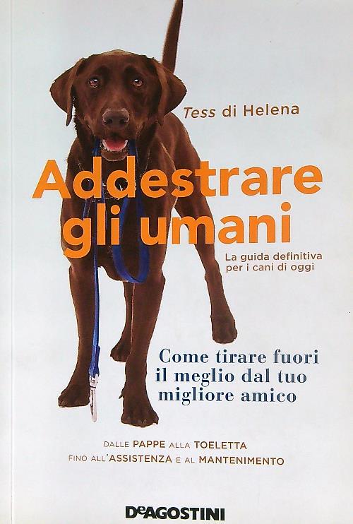 Addestrare gli umani. La guida definitiva per i cani di oggi