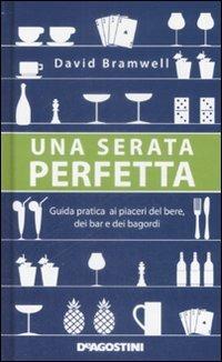 Una serata perfetta. Guida pratica ai piaceri del bere, dei bar e dei bagordi - David Bramwell - copertina