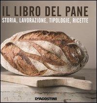 Il libro del pane. Storia, lavorazione, tipologie, ricette. Ediz. illustrata - copertina