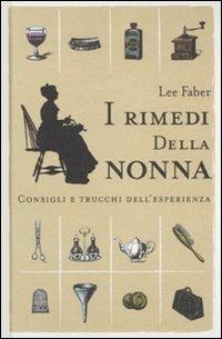 I rimedi della nonna. Consigli e trucchi dell'esperienza - Lee Faber - copertina