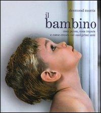 Il bambino. Cosa pensa, cosa impara e come cresce nei suoi primi anni - Desmond Morris - copertina