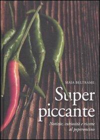 Superpiccante. Notizie, curiosità e ricette al peperoncino - Maia Beltrame - copertina