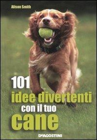 101 idee divertenti con il tuo cane - Alison Smith - copertina