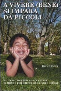 A vivere (bene) si impara da piccoli. Aiutare i bambini ad accettare il mondo per crescere e vivere sereni - Didier Pleux - copertina