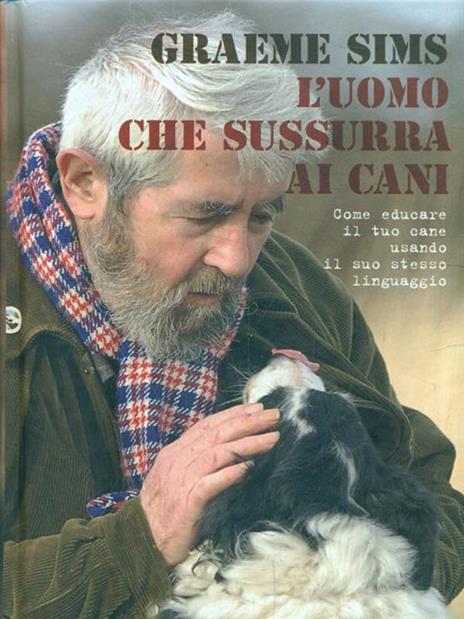 L' uomo che sussurra ai cani. Come educare il tuo cane usando il suo stesso linguaggio - Graeme Sims - 3