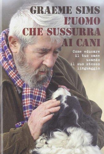 L' uomo che sussurra ai cani. Come educare il tuo cane usando il suo stesso linguaggio