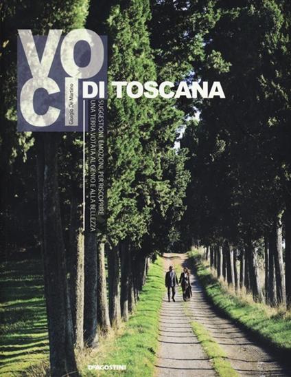 Voci di Toscana. Suggestioni, emozioni per riscoprire una terra votata al genio e alla bellezza. Ediz. illustrata - Giorgio De Martino - copertina