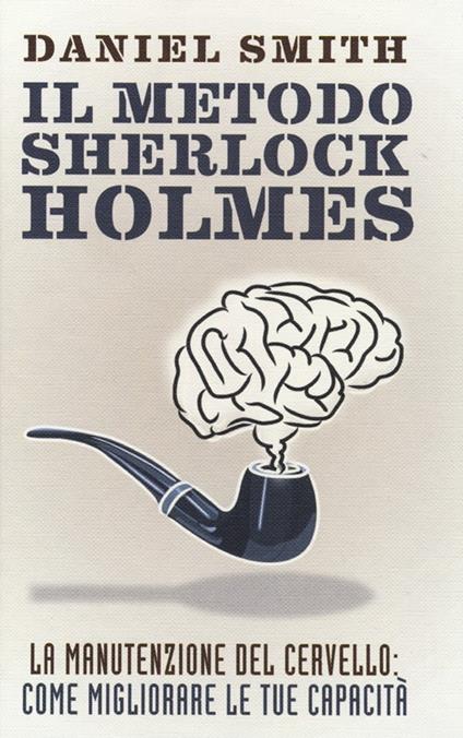 Il metodo Sherlock Holmes. La manutenzione del cervello: come migliorare le tue capacità - Daniel Smith - copertina