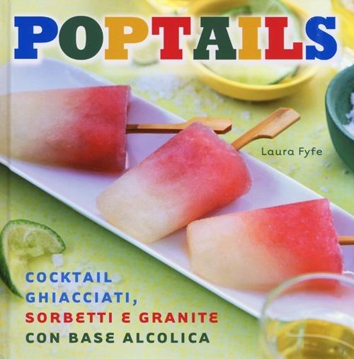 Poptails. Cocktail ghiacciati, sorbetti e granite con base alcolica - Laura Fyfe - copertina