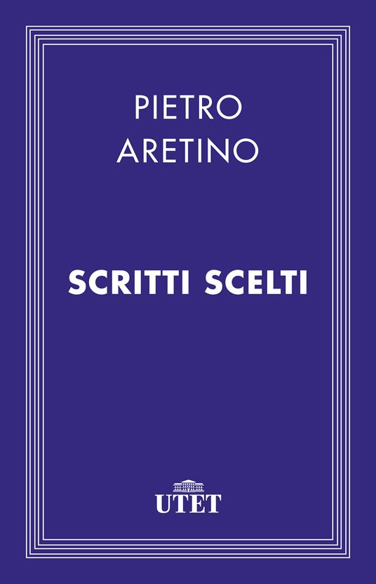 Scritti scelti - Pietro Aretino,Giuseppe Guido Ferrero - ebook