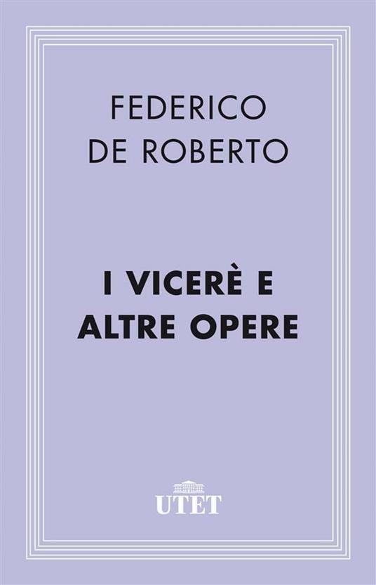 I viceré e altre opere - Federico De Roberto,Gaspare Giudice - ebook